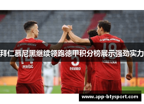 拜仁慕尼黑继续领跑德甲积分榜展示强劲实力
