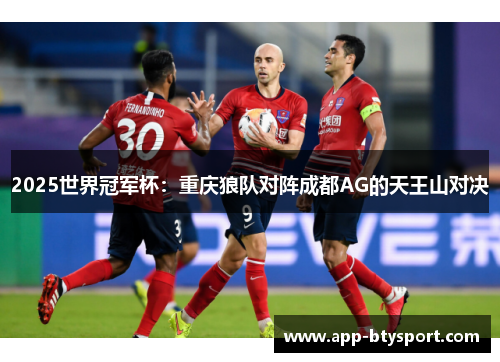 2025世界冠军杯：重庆狼队对阵成都AG的天王山对决