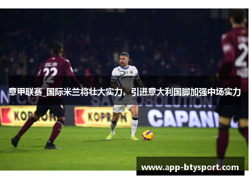 意甲联赛_国际米兰将壮大实力，引进意大利国脚加强中场实力