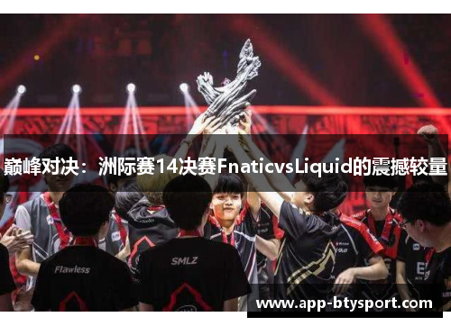 巅峰对决：洲际赛14决赛FnaticvsLiquid的震撼较量